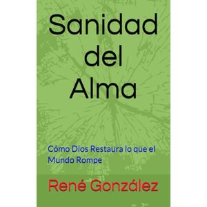 González, René Sanidad del Alma: Cómo Dios Restaura lo que el Mundo Rompe (Escuela del Espíritu) González, René Sanidad del Alma: Cómo Dios Restaura lo que el Mundo Rompe (Escuela del Espíritu)