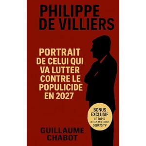 Chabot, Guillaume Philippe de Villiers : Portrait de celui qui va lutter contre le populicide en 2027: Livre sur Philippe de Villiers qui se bat contre le populicide et le mémoricide des français. Chabot, Guillaume Philippe de Villiers : Portrait de celui qui va lutter contre le populicide en 2027: Livre sur Philippe de Villiers qui se bat contre le populicide et le mémoricide des français.