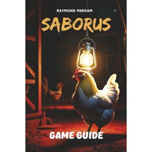 PARHAM, RAYMOND SABORUS GAME GUIDE: Master Every Level, Unlock Hidden Secrets, Achievements, and Characters, and Dominate Every Challenge with Expert Strategies and Advanced Techniques PARHAM, RAYMOND SABORUS GAME GUIDE: Master Every Level, Unlock Hidden Secrets, Achievements, and Characters, and Dominate Every Challenge with Expert Strategies and Advanced Techniques