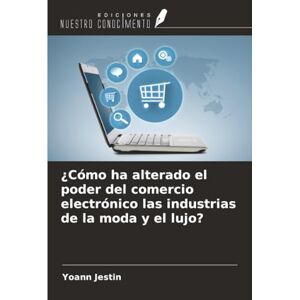 Jestin, Yoann ¿Cómo ha alterado el poder del comercio electrónico las industrias de la moda y el lujo? Jestin, Yoann ¿Cómo ha alterado el poder del comercio electrónico las industrias de la moda y el lujo?