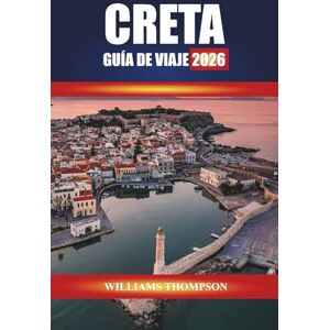 THOMPSON, WILLIAMS CRETA GUÍA DE VIAJE 2026: Explora ruinas antiguas, pueblos de montaña y playas bañadas por el sol en la isla más grande de Grecia THOMPSON, WILLIAMS CRETA GUÍA DE VIAJE 2026: Explora ruinas antiguas, pueblos de montaña y playas bañadas por el sol en la isla más grande de Grecia