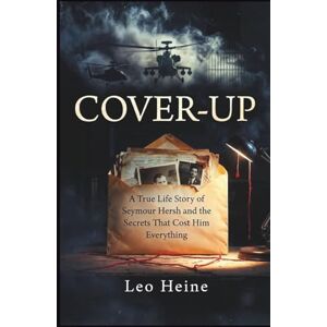 Heine, Leo COVER-UP: A True Life Story of Seymour Hersh and the Secrets That Cost Him Everything Heine, Leo COVER-UP: A True Life Story of Seymour Hersh and the Secrets That Cost Him Everything