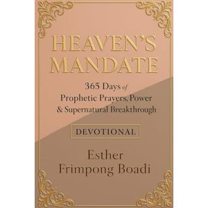 Boadi, Esther Frimpong Heaven’s mandate: 365 Days of Prophetic Prayers, Power & Supernatural Breakthrough Boadi, Esther Frimpong Heaven’s mandate: 365 Days of Prophetic Prayers, Power & Supernatural Breakthrough