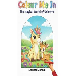 Johns, Leonard Colour Me In: Magical Unicorns Johns, Leonard Colour Me In: Magical Unicorns
