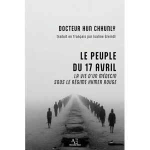 Chhunly, Hun Le Peuple du 17 avril: Un médecin sous le régime khmer rouge Chhunly, Hun Le Peuple du 17 avril: Un médecin sous le régime khmer rouge
