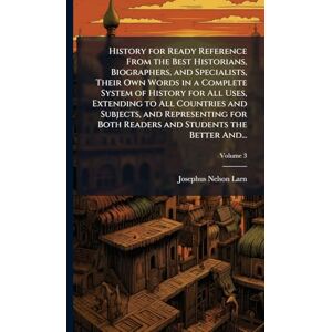 Larned, Josephus Nelson 1836-1913 History for Ready Reference From the Best Historians, Biographers, and Specialists, Their Own Words in a Complete System of History for All Uses, ... Both Readers and Students the Better And... Larned, Josephus Nelson 1836-1913 History for Ready Reference From the Best Historians, Biographers, and Specialists, Their Own Words in a Complete System of History for All Uses, ... Both Readers and Students the Better And...