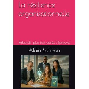 Samson La résilience organisationnelle: Rebondir plus fort après l’épreuve Samson La résilience organisationnelle: Rebondir plus fort après l’épreuve