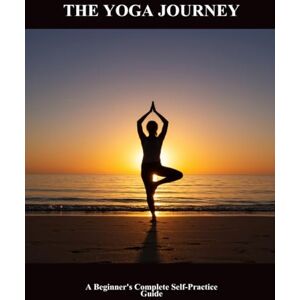 Washington, Lucious The Yoga Journey: A Beginner'S Complete Self-Practice Guide Washington, Lucious The Yoga Journey: A Beginner'S Complete Self-Practice Guide