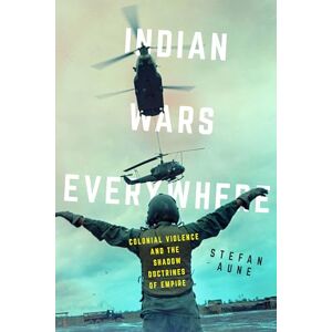 Aune, Stefan Indian Wars Everywhere: Colonial Violence and the Shadow Doctrines of Empire: 71 (American Crossroads) Aune, Stefan Indian Wars Everywhere: Colonial Violence and the Shadow Doctrines of Empire: 71 (American Crossroads)