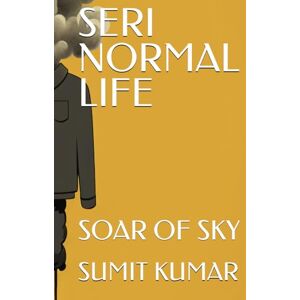 KUMAR, SUMIT SERI NORMAL LIFE: SOAR OF SKY KUMAR, SUMIT SERI NORMAL LIFE: SOAR OF SKY