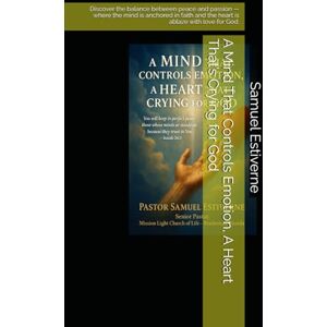 Estiverne, Samuel A Mind That Controls Emotion, A Heart That’s Crying for God: Discover the balance between peace and passion — where the mind is anchored in faith and ... love for God. (5 Ways to Grow Your Faith) Estiverne, Samuel A Mind That Controls Emotion, A Heart That’s Crying for God: Discover the balance between peace and passion — where the mind is anchored in faith and ... love for God. (5 Ways to Grow Your Faith)