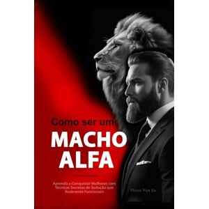 Nyx En, Victor Como Ser um Macho Alfa: Aprenda a Conquistar Mulheres com Técnicas Secretas de Sedução que Realmente Funcionam Nyx En, Victor Como Ser um Macho Alfa: Aprenda a Conquistar Mulheres com Técnicas Secretas de Sedução que Realmente Funcionam