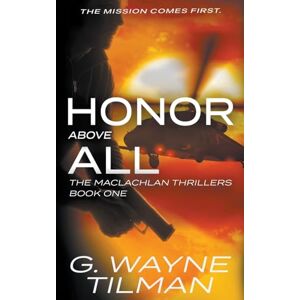 Tilman, G. Wayne Honor Above All: The MacLachlan Thrillers (A Crime Thriller Series): A MacLachlan Thriller: 1 Tilman, G. Wayne Honor Above All: The MacLachlan Thrillers (A Crime Thriller Series): A MacLachlan Thriller: 1