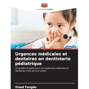 Tangde, Vinod Urgences médicales et dentaires en dentisterie pédiatrique: Un guide complet pour les urgences médicales et dentaires chez les tout-petits Tangde, Vinod Urgences médicales et dentaires en dentisterie pédiatrique: Un guide complet pour les urgences médicales et dentaires chez les tout-petits