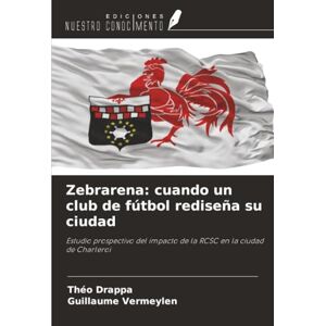 Drappa, Théo Zebrarena: cuando un club de fútbol rediseña su ciudad: Estudio prospectivo del impacto de la RCSC en la ciudad de Charleroi Drappa, Théo Zebrarena: cuando un club de fútbol rediseña su ciudad: Estudio prospectivo del impacto de la RCSC en la ciudad de Charleroi