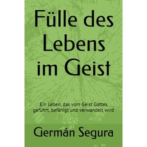 Segura, Germán Fülle des Lebens im Geist: Ein Leben, das vom Geist Gottes geführt, befähigt und verwandelt wird Segura, Germán Fülle des Lebens im Geist: Ein Leben, das vom Geist Gottes geführt, befähigt und verwandelt wird