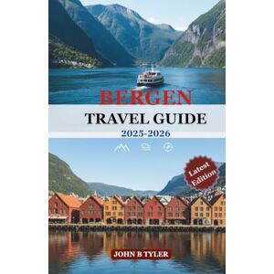 TYLER, JOHN B BERGEN TRAVEL GUIDE 2025-2026: Explore Norway’s fjords, hikes, culture, and food with practical tips and itineraries TYLER, JOHN B BERGEN TRAVEL GUIDE 2025-2026: Explore Norway’s fjords, hikes, culture, and food with practical tips and itineraries