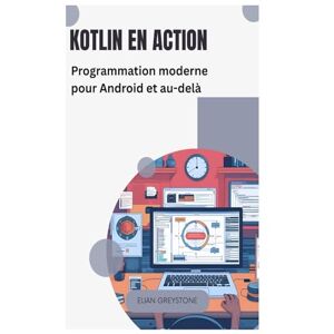 Greystone, Elian Kotlin en action: Programmation moderne pour Android et au-delà Greystone, Elian Kotlin en action: Programmation moderne pour Android et au-delà