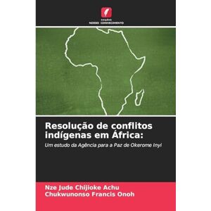 Chijioke Achu, Nze Jude Resolução de conflitos indígenas em África: Um estudo da Agência para a Paz de Okerome Inyi Chijioke Achu, Nze Jude Resolução de conflitos indígenas em África: Um estudo da Agência para a Paz de Okerome Inyi