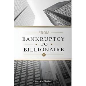 Abd Elwahed, Eslam From Bankruptcy to Billionaire: 100 True Stories of Business Triumphs (Billionaires & Success) Abd Elwahed, Eslam From Bankruptcy to Billionaire: 100 True Stories of Business Triumphs (Billionaires & Success)