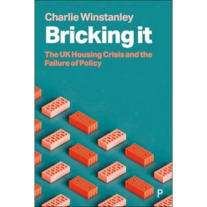 Winstanley, Charlie Bricking It: The UK Housing Crisis and the Failure of Policy Winstanley, Charlie Bricking It: The UK Housing Crisis and the Failure of Policy