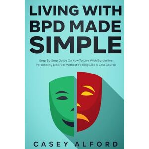 Alford, Casey Living with BPD Made Simple: Step by Step Guide On How To Live With Borderline Personality Disorder Without Feeling Like A Lost Course Alford, Casey Living with BPD Made Simple: Step by Step Guide On How To Live With Borderline Personality Disorder Without Feeling Like A Lost Course