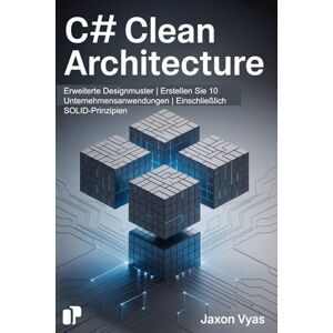 Vyas, Jaxon C# Clean Architecture: Erweiterte Designmuster Erstellen Sie 10 Unternehmensanwendungen Einschließlich SOLID-Prinzipien Vyas, Jaxon C# Clean Architecture: Erweiterte Designmuster Erstellen Sie 10 Unternehmensanwendungen Einschließlich SOLID-Prinzipien