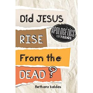 Kaldas, Bethany Apologetics for Teens Did Jesus Rise from the Dead? Kaldas, Bethany Apologetics for Teens Did Jesus Rise from the Dead?