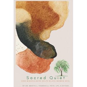 Thornhill, Dr Benita L Sacred Quiet: How Mindfulness Helps Black Women Heal Thornhill, Dr Benita L Sacred Quiet: How Mindfulness Helps Black Women Heal
