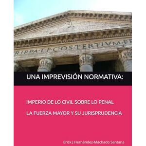 Hernández-Machado Santana, Erick J TEMAS DE RESPONSABILIDAD CIVIL: UNA IMPREVISIÓN NORMATIVA: IMPERIO DE LO CIVIL SOBRE LO PENAL LA FUERZA MAYOR Y SU JURISPRUDENCIA Hernández-Machado Santana, Erick J TEMAS DE RESPONSABILIDAD CIVIL: UNA IMPREVISIÓN NORMATIVA: IMPERIO DE LO CIVIL SOBRE LO PENAL LA FUERZA MAYOR Y SU JURISPRUDENCIA
