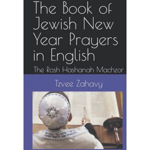 Zahavy, Tzvee The Book of Jewish New Year Prayers in English: The Rosh Hashanah Machzor Zahavy, Tzvee The Book of Jewish New Year Prayers in English: The Rosh Hashanah Machzor