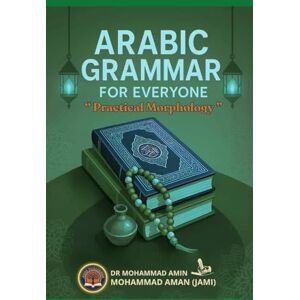 Mohd Aman, Dr Mohammad Aman Arabic Grammar for everyone: Practical Morphology Mohd Aman, Dr Mohammad Aman Arabic Grammar for everyone: Practical Morphology