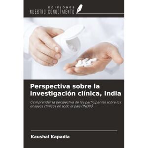 Kapadia, Kaushal Perspectiva sobre la investigación clínica, India: Comprender la perspectiva de los participantes sobre los ensayos clínicos en todo el país (INDIA) Kapadia, Kaushal Perspectiva sobre la investigación clínica, India: Comprender la perspectiva de los participantes sobre los ensayos clínicos en todo el país (INDIA)
