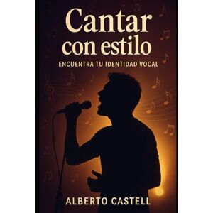Castell, Alberto Canta con estilo: Cómo dominar la interpretación vocal y cantar con emoción: técnicas de canto, control vocal y expresión artística (El Arte de Cantar) Castell, Alberto Canta con estilo: Cómo dominar la interpretación vocal y cantar con emoción: técnicas de canto, control vocal y expresión artística (El Arte de Cantar)