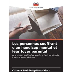 Steinberg Les personnes souffrant d'un handicap mental et leur foyer parental: Le processus de détachement des enfants handicapés mentaux devenus adultes Steinberg Les personnes souffrant d'un handicap mental et leur foyer parental: Le processus de détachement des enfants handicapés mentaux devenus adultes