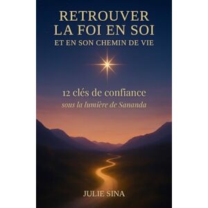 Sina, Julie Retrouver la foi en soi et en son chemin de vie: 12 clés de confiance sous la lumière de Sananda (confiance en soi • développement personnel • ... ... pour retrouver confiance et paix intérieure) Sina, Julie Retrouver la foi en soi et en son chemin de vie: 12 clés de confiance sous la lumière de Sananda (confiance en soi • développement personnel • ... ... pour retrouver confiance et paix intérieure)