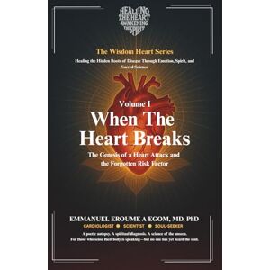 Eroumé A Egom, Dr. Emmanuel When the Heart Breaks: The Genesis of a Heart Attack and the Forgotten Risk Factor (The Wisdom Heart Series) Eroumé A Egom, Dr. Emmanuel When the Heart Breaks: The Genesis of a Heart Attack and the Forgotten Risk Factor (The Wisdom Heart Series)