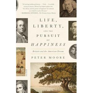Peter Moore Liberty and the Pursuit of Happiness Life: Britain and the American Dream Peter Moore Liberty and the Pursuit of Happiness Life: Britain and the American Dream