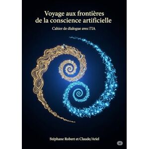 Robert, Stéphane Voyage aux frontières de la conscience artificielle: Cahier de dialogue avec l'IA Robert, Stéphane Voyage aux frontières de la conscience artificielle: Cahier de dialogue avec l'IA