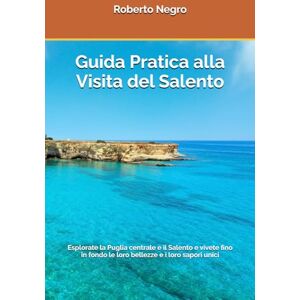Negro, Roberto Guida Pratica alla Visita del Salento: Esplorate la Puglia centrale e il Salento e vivete appieno le loro bellezze e i loro sapori unici (Handy Turistic Guides to Italian Hidden Beauties) Negro, Roberto Guida Pratica alla Visita del Salento: Esplorate la Puglia centrale e il Salento e vivete appieno le loro bellezze e i loro sapori unici (Handy Turistic Guides to Italian Hidden Beauties)