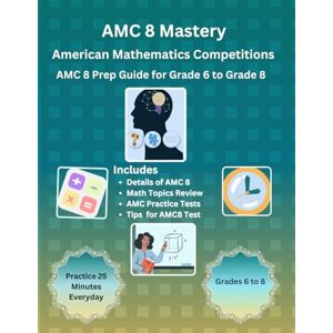 S, Karry AMC 8 Mastery: Complete Prep Guide for American Mathematics Competitions: AMC-8 Prep Guide for Middle School students, and Grade 6 to Grade 8 S, Karry AMC 8 Mastery: Complete Prep Guide for American Mathematics Competitions: AMC-8 Prep Guide for Middle School students, and Grade 6 to Grade 8