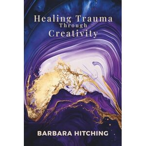 Hitching, Barbara Healing Trauma Through Creativity: Tools to Heal Attachment Trauma and Regain Agency (Heart Restoration) Hitching, Barbara Healing Trauma Through Creativity: Tools to Heal Attachment Trauma and Regain Agency (Heart Restoration)