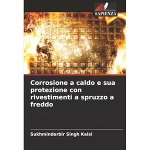 Kalsi, Sukhminderbir Singh Corrosione a caldo e sua protezione con rivestimenti a spruzzo a freddo Kalsi, Sukhminderbir Singh Corrosione a caldo e sua protezione con rivestimenti a spruzzo a freddo
