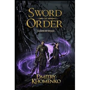 Khomenko, Dmitry Sword of Order (Lands of Chaos: Book 2): An Epic Fantasy Adventure Khomenko, Dmitry Sword of Order (Lands of Chaos: Book 2): An Epic Fantasy Adventure