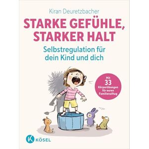 Deuretzbacher, Kiran Starke Gefühle, starker Halt Selbstregulation für dein Kind und dich: Mit 33 Körperübungen für euren Familienalltag für Eltern von Kindern ab 3 Jahren Deuretzbacher, Kiran Starke Gefühle, starker Halt Selbstregulation für dein Kind und dich: Mit 33 Körperübungen für euren Familienalltag für Eltern von Kindern ab 3 Jahren