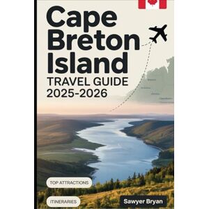 Bryan, Sawyer Cape Breton Island Travel Guide 2025-2026: Experiencing the Cabot Trail, Cape Breton Highlands National Park, Fortress of Louisbourg, Baddeck, ... and the Best of Nova Scotia’s Celtic Isle Bryan, Sawyer Cape Breton Island Travel Guide 2025-2026: Experiencing the Cabot Trail, Cape Breton Highlands National Park, Fortress of Louisbourg, Baddeck, ... and the Best of Nova Scotia’s Celtic Isle