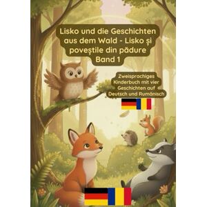 Pavel, Prikazni Lisko und die Geschichten aus dem Wald Lisko și poveștile din pădure Band 1: Zweisprachiges Kinderbuch Deutsch Rumänisch Pavel, Prikazni Lisko und die Geschichten aus dem Wald Lisko și poveștile din pădure Band 1: Zweisprachiges Kinderbuch Deutsch Rumänisch