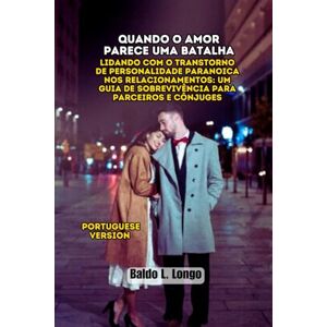 L. Longo, Baldo Quando o Amor Parece uma Batalha: Lidando com o Transtorno de Personalidade Paranoica nos Relacionamentos: Um Guia de Sobrevivência para Parceiros e ... L. Longo Paranoid Personality Disorder) L. Longo, Baldo Quando o Amor Parece uma Batalha: Lidando com o Transtorno de Personalidade Paranoica nos Relacionamentos: Um Guia de Sobrevivência para Parceiros e ... L. Longo Paranoid Personality Disorder)