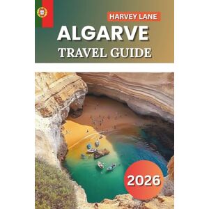 LANE, HARVEY Algarve Travel Guide 2026: “Explore Hidden Beaches, Scenic Coastal Towns, Epic Road Trips, and Secret Escapes for the Perfect Portugal Vacation” LANE, HARVEY Algarve Travel Guide 2026: “Explore Hidden Beaches, Scenic Coastal Towns, Epic Road Trips, and Secret Escapes for the Perfect Portugal Vacation”