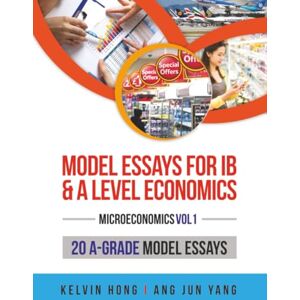 Hong, Kelvin Model Essays for IB & A Level Economics: (Microeconomics Vol 1) Hong, Kelvin Model Essays for IB & A Level Economics: (Microeconomics Vol 1)